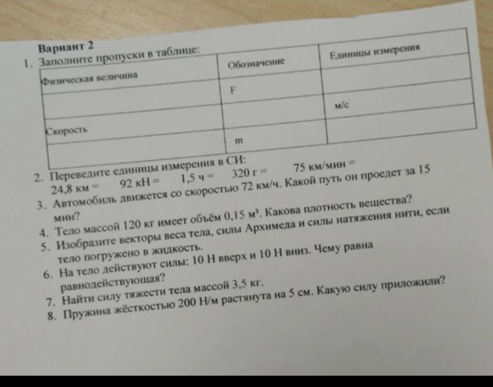 1. Заполните пропуски в таблице: Физическая величина, Обозначение, Единицы измерения. 2. Переведите единицы измерения в СИ. 3. Автомобиль движется со скоростью 72 км/ч. Какой путь он проедет за 15 мин? 4. Тело массой 120 кг имеет объём 0,15 м³. Какова плотность вещества?