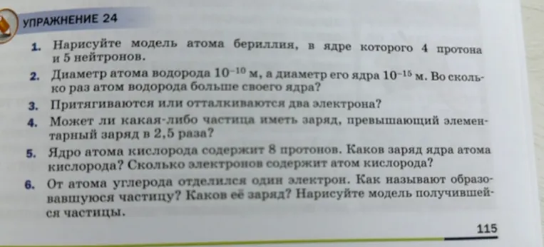 1. Нарисуйте модель атома бериллия, в ядре которого 4 протона и 5 нейтронов. 2. Диаметр атома водорода 10^-10 м, а диаметр его ядра 10^-15 м. Во сколько раз атом водорода больше своего ядра?