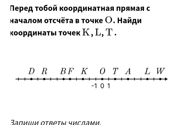 Перед тобой координатная прямая с началом отсчёта в точке O. Найди координаты точек K, L, T.