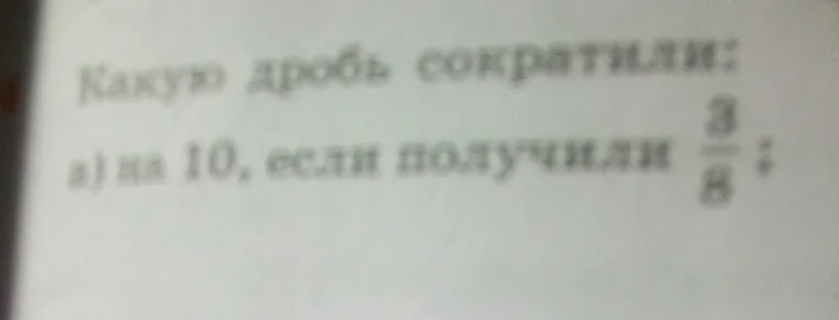 Какую дробь сократили на 10, если получили 3/8?