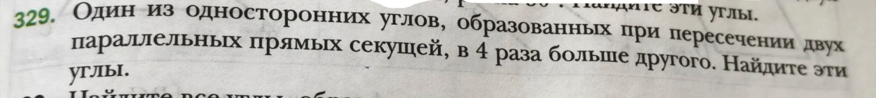 Один из односторонних углов, образованных при пересечении двух параллельных прямых секущей, в 4 раза больше другого. Найдите эти углы.