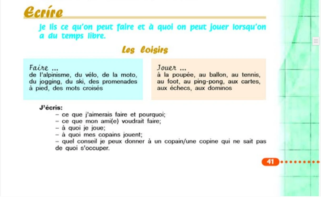 J’écris: ce que j’aimerais faire et pourquoi; ce que mon ami(e) voudrait faire; à quoi je joue; à quoi mes copains jouent; quel conseil je peux donner à un copain/une copine qui ne sait pas de quoi s’occuper.