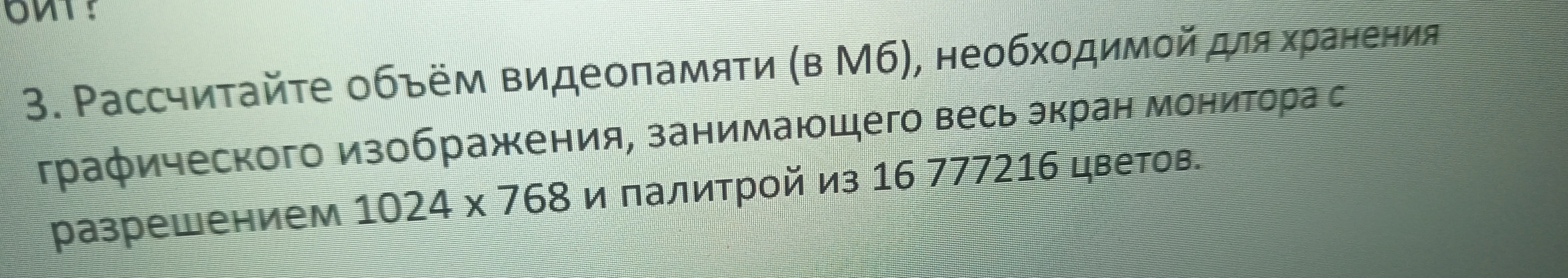Рассчитайте объём видеопамяти (в Мб), необходимой для хранения графического изображения, занимающего весь экран монитора с разрешением 1024 х 768 и палитрой из 16 777 216 цветов.