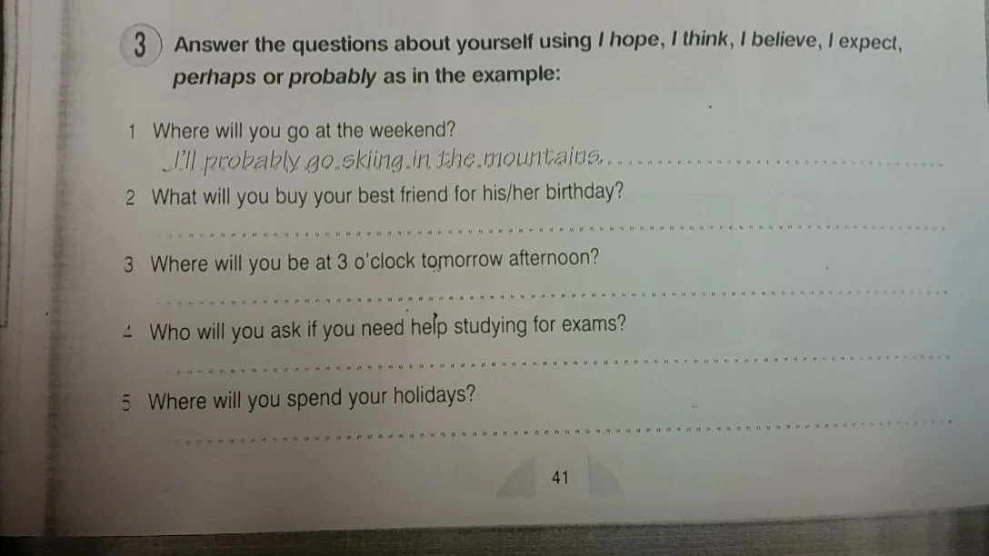 Answer the questions about yourself using I hope, I think, I believe, I expect, perhaps or probably as in the example