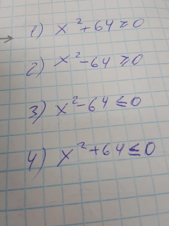 Решите неравенства: 1) x²+64≥0; 2) x²-64≥0; 3) x²-64≤0; 4) x²+64≤0