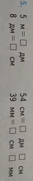 Выполните перевод единиц длины: 5 м = ... дм, 8 дм = ... см, 54 см = ... дм ... см, 39 мм = ... см ... мм