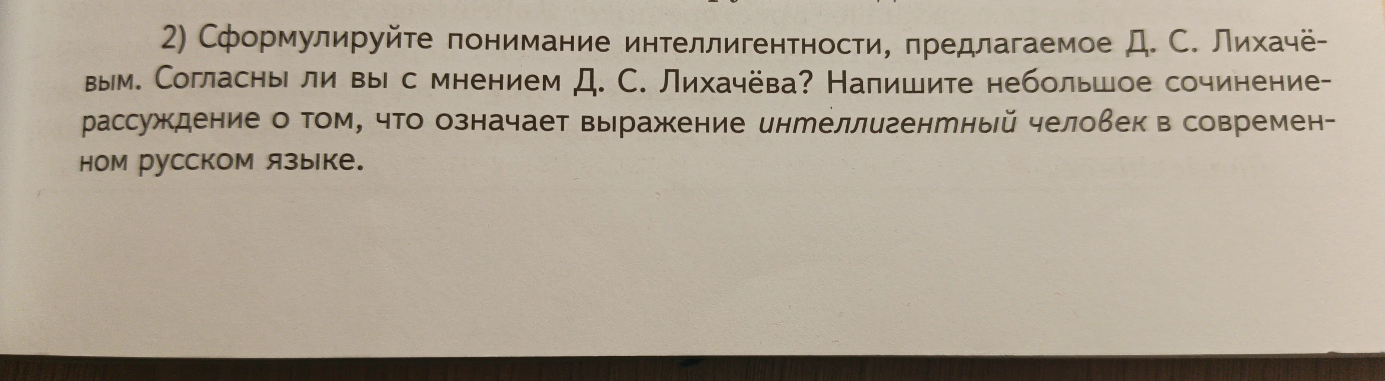 Сформулируйте понимание интеллигентности, предлагаемое Д. С. Лихачёвым. Согласны ли вы с мнением Д. С. Лихачёва? Напишите небольшое сочинение-рассуждение о том, что означает выражение интеллигентный человек в современном русском языке.