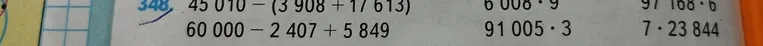 Вычислите значения выражений: 45010 - (3908 + 17613), 60000 - 2407 + 5849, 6008 * 9, 91005 * 3, 97168 * 6, 7 * 23844