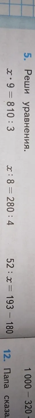 Реши уравнения: x * 9 = 810 : 3; x : 8 = 280 : 4; 52 : x = 193 - 180