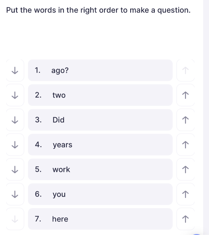 Put the words in the right order to make a question: ago?, two, Did, years, work, you, here