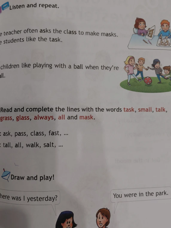 Read and complete the lines with the words task, small, talk, grass, glass, always, all and mask.