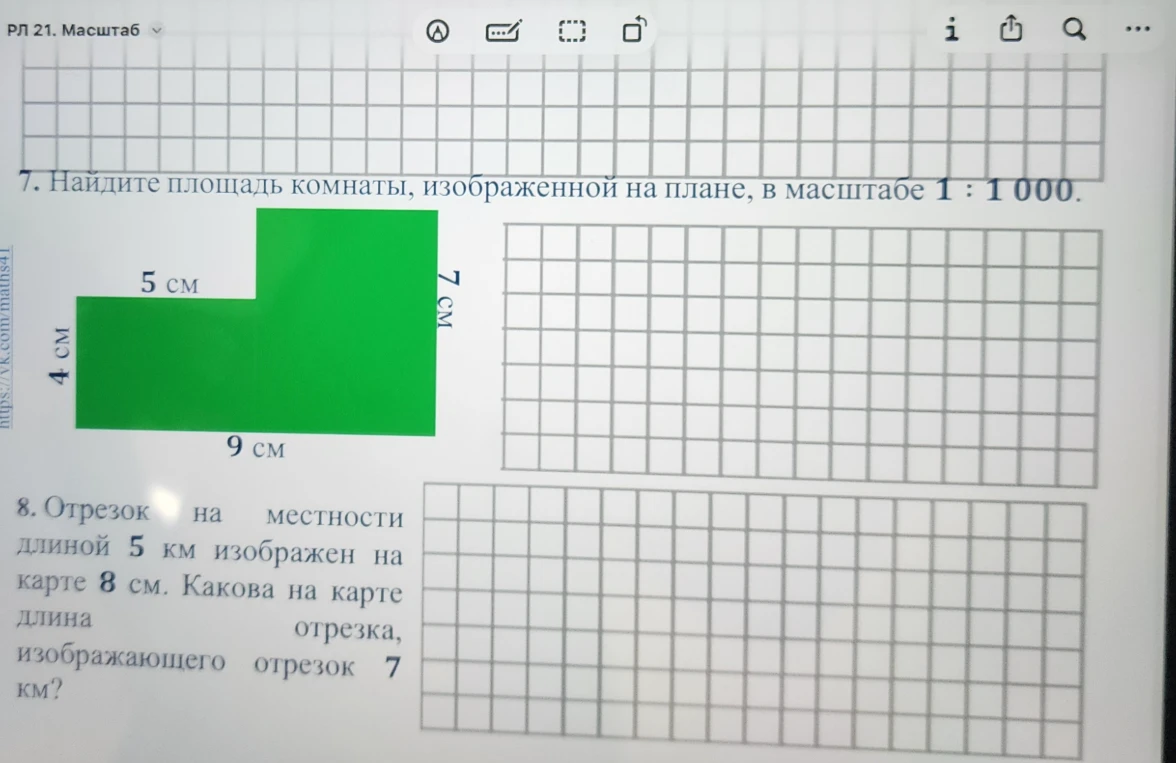7. Найдите площадь комнаты, изображенной на плане, в масштабе 1:1000. 8. Отрезок на местности длиной 5 км изображен на карте 8 см. Какова на карте длина отрезка, изображающего отрезок 7 км?
