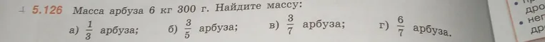 Масса арбуза 6 кг 300 г. Найдите массу: а) 1/3 арбуза; б) 3/5 арбуза; в) 3/7 арбуза; г) 6/7 арбуза.