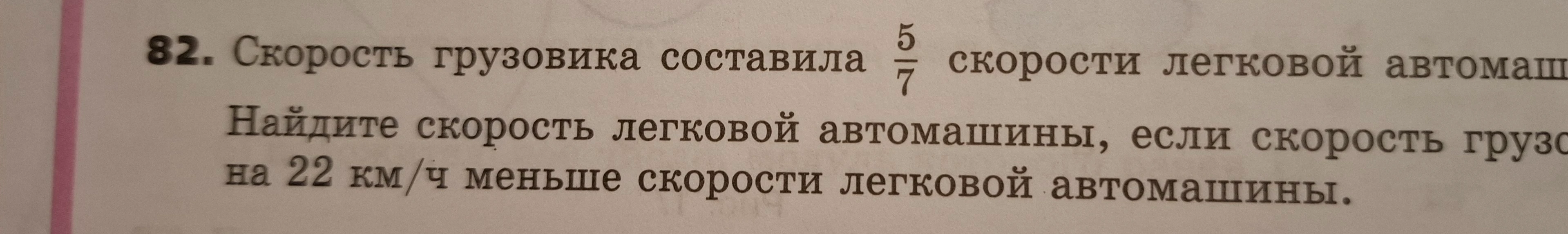 Найдите скорость легковой автомашины, если скорость грузовика составила 5/7 скорости легковой автомашины и она на 22 км/ч меньше скорости легковой автомашины.