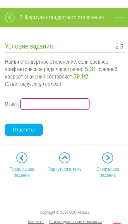 Найди стандартное отклонение, если среднее арифметическое ряда чисел равно 5,31, средний квадрат значений составляет 59,92. (Ответ округли до сотых.)