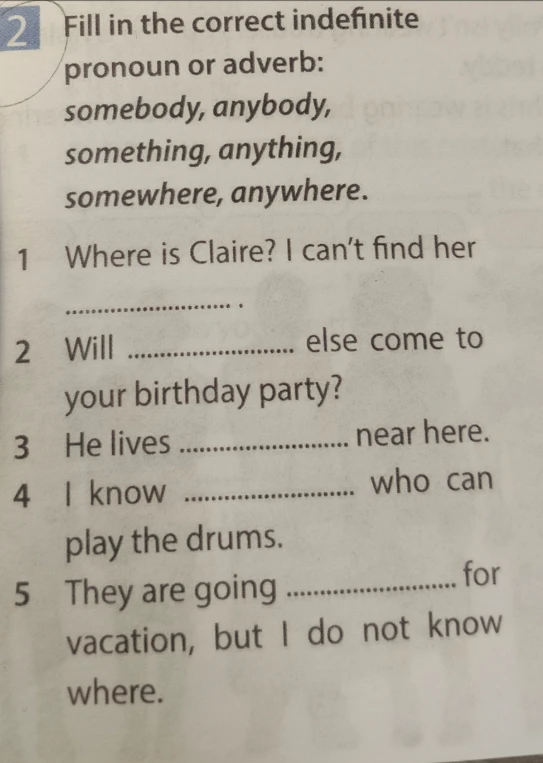 Fill in the correct indefinite pronoun or adverb: somebody, anybody, something, anything, somewhere, anywhere.