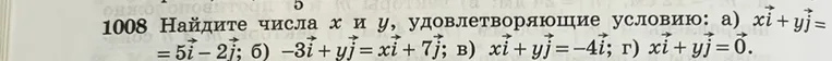 Найдите числа x и y, удовлетворяющие условию: а) xi + yj = 5i - 2j; б) -3i + yj = xi + 7j; в) xi + yj = -4i; г) xi + yj = 0.