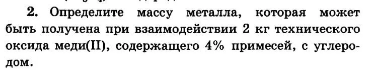 Определите массу металла, которая может быть получена при взаимодействии 2 кг технического оксида меди(II), содержащего 4% примесей, с углеродом.