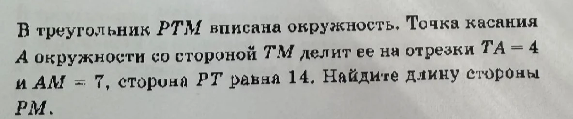 В треугольник PTM вписана окружность. Точка касания А окружности со стороной TM делит ее на отрезки TA = 4 и AM = 7, сторона PT равна 14. Найдите длину стороны PM.