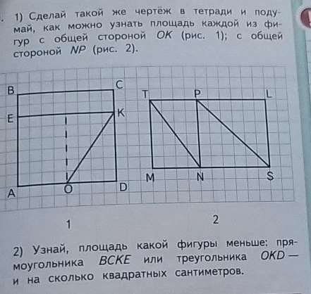 1) Сделай такой же чертёж в тетради и подумай, как можно узнать площадь каждой из фигур с общей стороной OK (рис. 1); с общей стороной NP (рис. 2). 2) Узнай, площадь какой фигуры меньше: прямоугольника BCKE или треугольника OKD — и на сколько квадратных сантиметров.