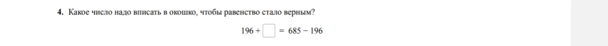 Какое число надо вписать в окошко, чтобы равенство стало верным? 196 + [] = 685 - 196