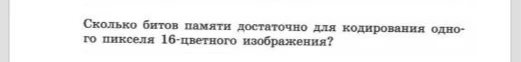 Сколько битов памяти достаточно для кодирования одного пикселя 16-цветного изображения?