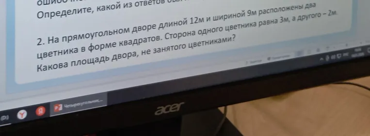 На прямоугольном дворе длиной 12м и шириной 9м расположены два цветника в форме квадратов. Сторона одного цветника равна 3м, а другого – 2м. Какова площадь двора, не занятого цветниками?
