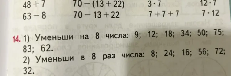 1) Уменьши на 8 числа: 9; 12; 18; 34; 50; 75; 83; 62. 2) Уменьши в 8 раз числа: 8; 24; 16; 56; 72; 32.