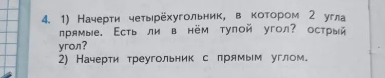 1) Начерти четырёхугольник, в котором 2 угла прямые. Есть ли в нём тупой угол? острый угол? 2) Начерти треугольник с прямым углом.