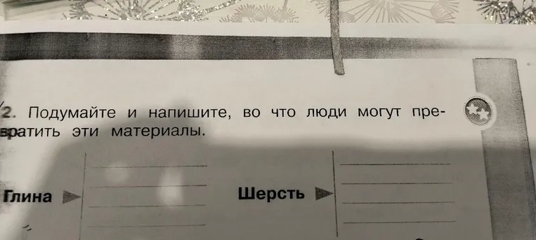 Подумайте и напишите, во что люди могут превратить эти материалы: Глина, Шерсть.