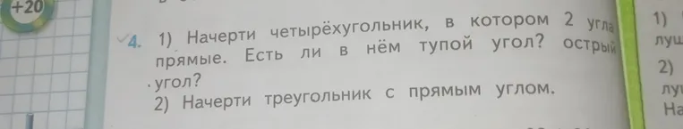 1) Начерти четырёхугольник, в котором 2 угла прямые. Есть ли в нём тупой угол? острый угол? 2) Начерти треугольник с прямым углом.