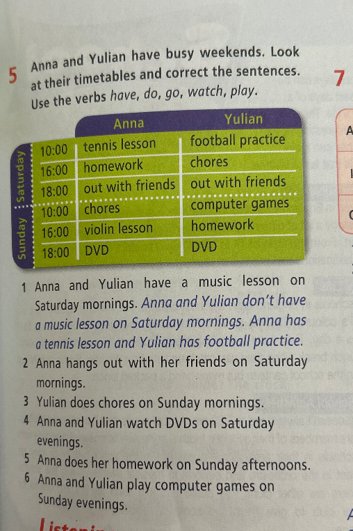 Anna and Yulian have busy weekends. Look at their timetables and correct the sentences. Use the verbs have, do, go, watch, play.
