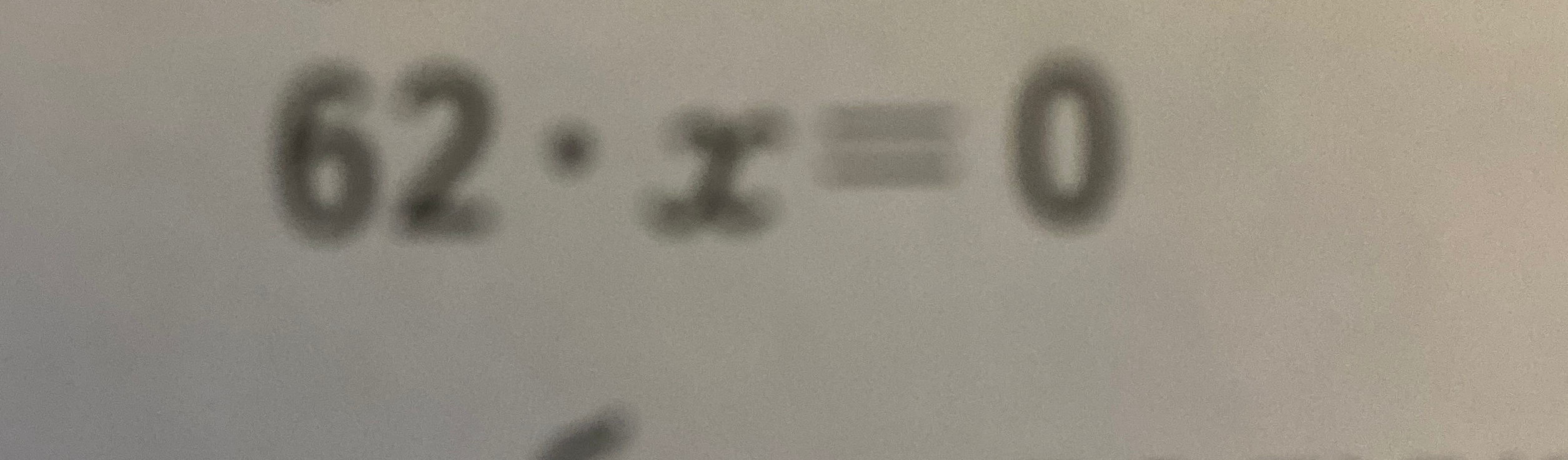 Решите уравнение 62 * x = 0
