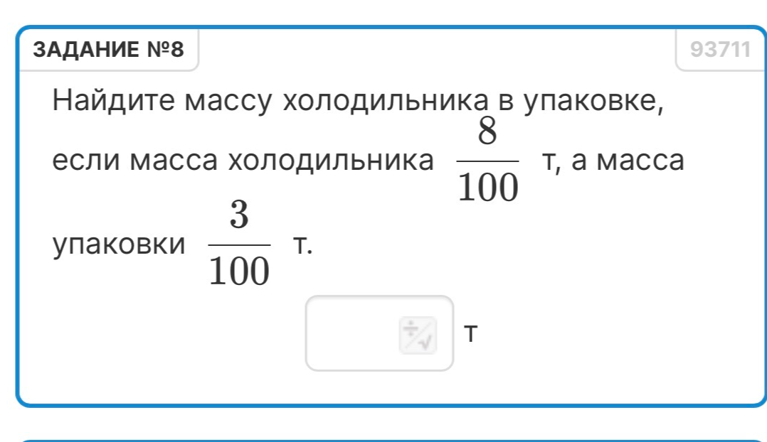 Найдите массу холодильника в упаковке, если масса холодильника 8/100 т, а масса упаковки 3/100 т.