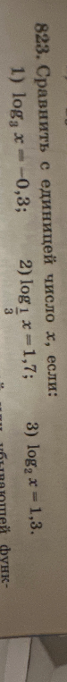 823. Сравнить с единицей число x, если: 1) log_3 x = -0,3; 2) log_{1/3} x = 1,7; 3) log_2 x = 1,3.