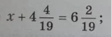 Решите уравнение x + 4 4/19 = 6 2/19