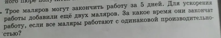 Трое маляров могут закончить работу за 5 дней. Для ускорения работы добавили ещё двух маляров. За какое время они закончат работу, если все маляры работают с одинаковой производительностью?