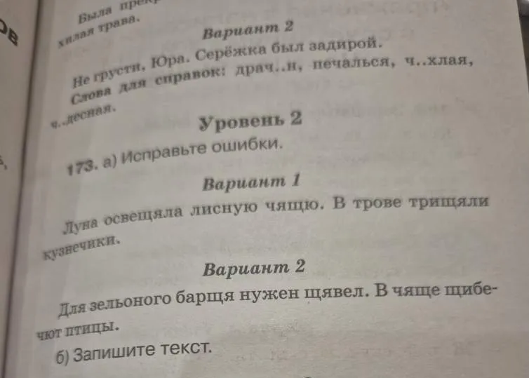 173. а) Исправьте ошибки. Вариант 1. Луна освещала лисную чящю. В траве трищали кузнечики. Вариант 2. Для зельоного борщя нужен щавел. В чяще щибечют птицы. б) Запишите текст.