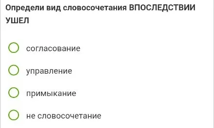 Определи вид словосочетания ВПОСЛЕДСТВИИ УШЕЛ