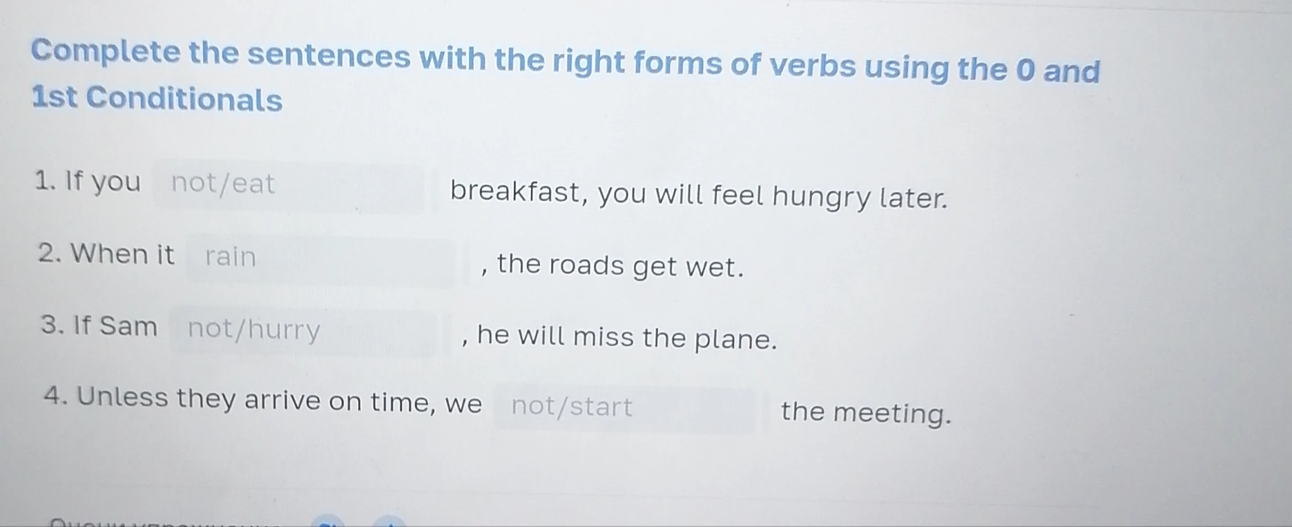 Complete the sentences with the right forms of verbs using the 0 and 1st Conditionals