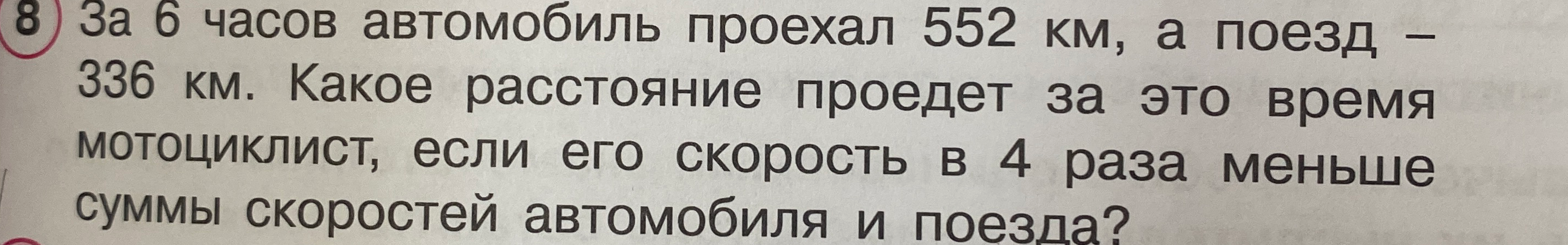 За 6 часов автомобиль проехал 552 км, а поезд — 336 км. Какое расстояние проедет за это время мотоциклист, если его скорость в 4 раза меньше суммы скоростей автомобиля и поезда?