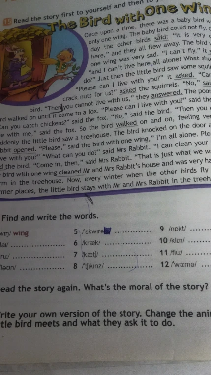 Read the story first to yourself and then to your partner. Find and write the words. Read the story again. What's the moral of the story? Write your own version of the story.