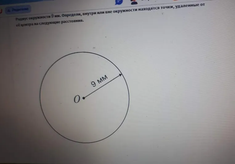 Радиус окружности 9 мм. Определи, внутри или вне окружности находятся точки, удаленные от её центра на следующие расстояния.