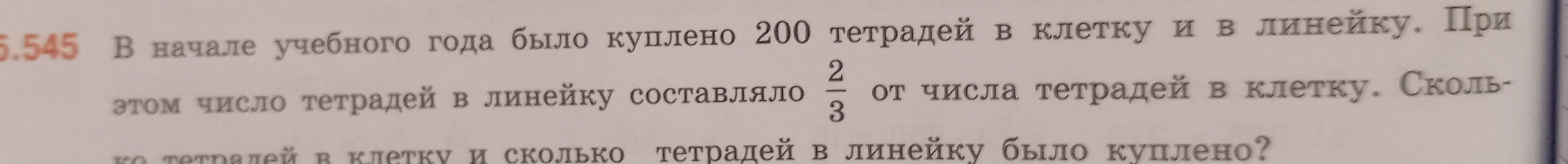 В начале учебного года было куплено 200 тетрадей в клетку и в линейку. При этом число тетрадей в линейку составляло 2/3 от числа тетрадей в клетку. Сколько тетрадей в клетку и сколько тетрадей в линейку было куплено?