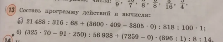 Составь программу действий и вычисли: а) 21 488 : 316 : 68 + (3600 * 409 - 3805 * 0) : 818 : 100 * 1