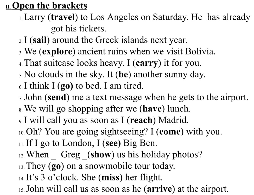Open the brackets: 1. Larry (travel) to Los Angeles on Saturday. He has already got his tickets.