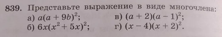 839. Представьте выражение в виде многочлена: а) a(a + 9b)²; б) 6x(x² + 5x)²; в) (a + 2)(a - 1)²; г) (x - 4)(x + 2)².