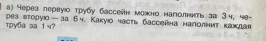 Через первую трубу бассейн можно наполнить за 3 ч, через вторую — за 6 ч. Какую часть бассейна наполнит каждая труба за 1 ч?