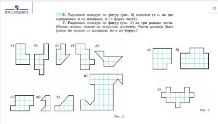 6. Разрежьте каждую из фигур (рис. 2) пополам (т. е. на две одинаковые и по площади, и по форме части). 7. Разрежьте каждую из фигур (рис. 3) на три равные части.