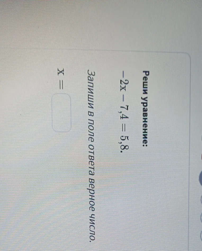 Реши уравнение: -2x - 7,4 = 5,8